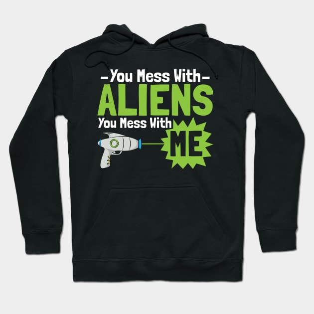 You Mess With Aliens You Mess With Me Hoodie by yeoys